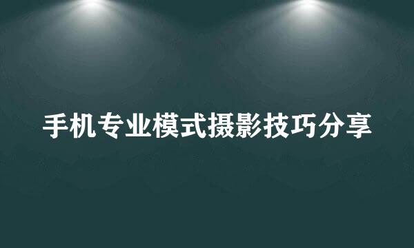 手机专业模式摄影技巧分享