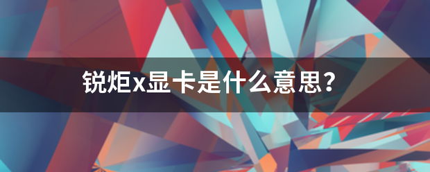 锐炬x显卡是什么意思？