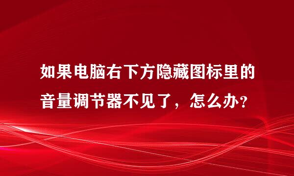 如果电脑右下方隐藏图标里的音量调节器不见了，怎么办？