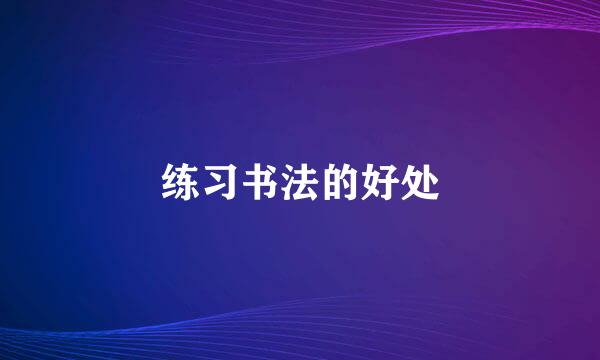 练习书法的好处