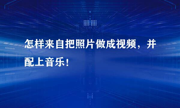 怎样来自把照片做成视频，并配上音乐！