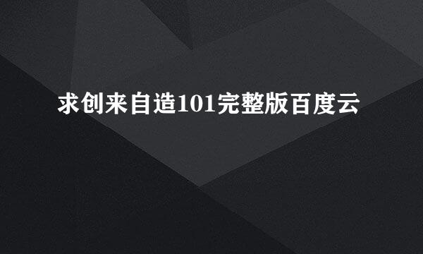 求创来自造101完整版百度云