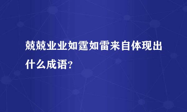 兢兢业业如霆如雷来自体现出什么成语？