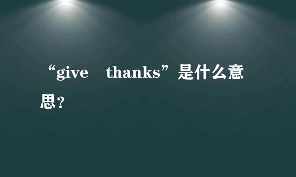 “give thanks”是什么意思？