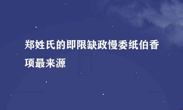 郑姓氏的即限缺政慢委纸伯香项最来源