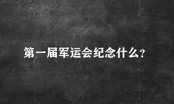 第一届军运会纪念什么？