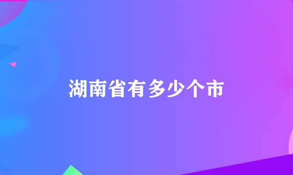 湖南省有多少个市