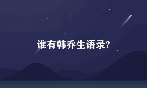 谁有韩乔生语录?