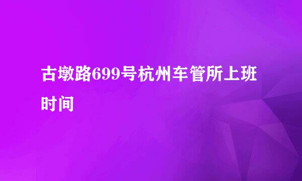 古墩路699号杭州车管所上班时间