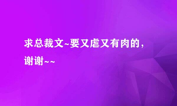 求总裁文~要又虐又有肉的，谢谢~~