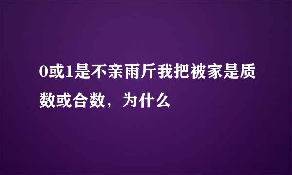 0或1是不亲雨斤我把被家是质数或合数，为什么