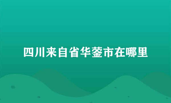 四川来自省华蓥市在哪里