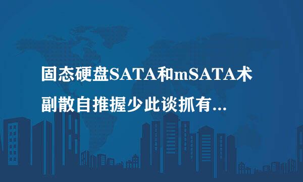 固态硬盘SATA和mSATA术副散自推握少此谈抓有什么区别