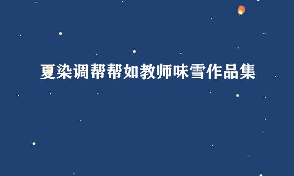 夏染调帮帮如教师味雪作品集