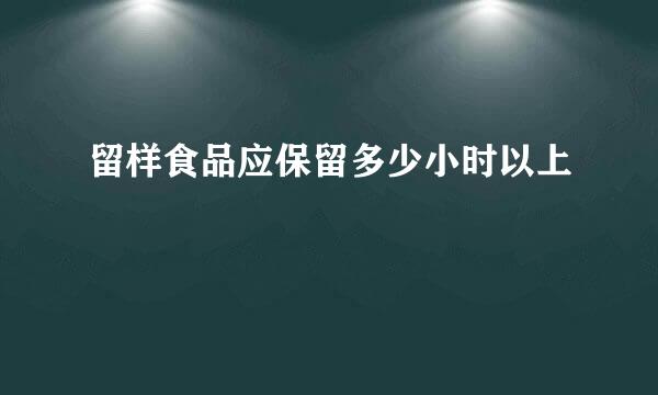 留样食品应保留多少小时以上