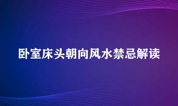 卧室床头朝向风水禁忌解读