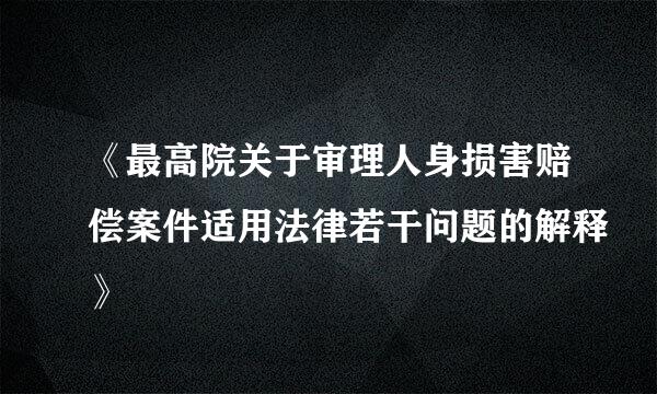 《最高院关于审理人身损害赔偿案件适用法律若干问题的解释》