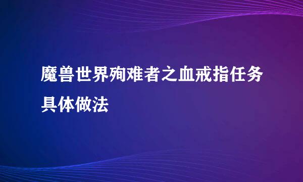 魔兽世界殉难者之血戒指任务具体做法