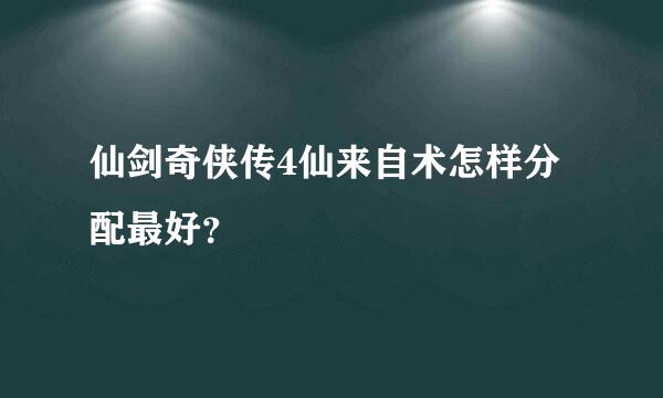 仙剑奇侠传4仙来自术怎样分配最好？