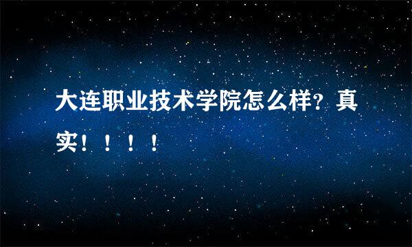 大连职业技术学院怎么样？真实！！！！