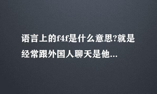 语言上的f4f是什么意思?就是经常跟外国人聊天是他们所提到来自的f4f