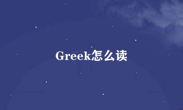 Greek怎么读