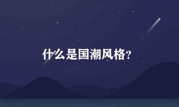 什么是国潮风格？