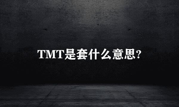 TMT是套什么意思?