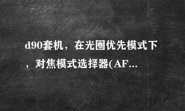 d90套机，在光圈优先模式下，对焦模式选择器(AF M)和对焦模式切换器(A M)应该如何设置，谢谢!