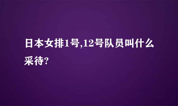 日本女排1号,12号队员叫什么采待?