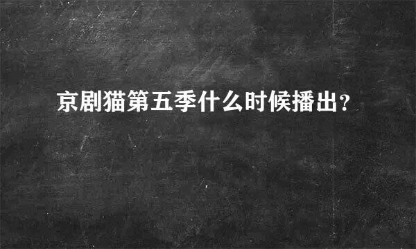 京剧猫第五季什么时候播出？