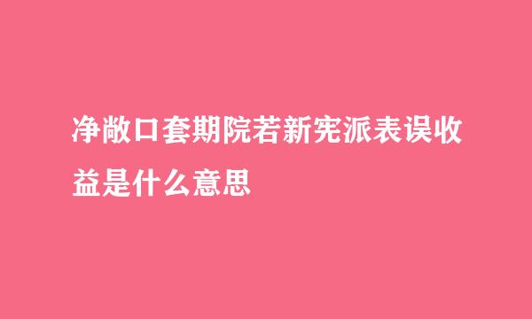 净敞口套期院若新宪派表误收益是什么意思