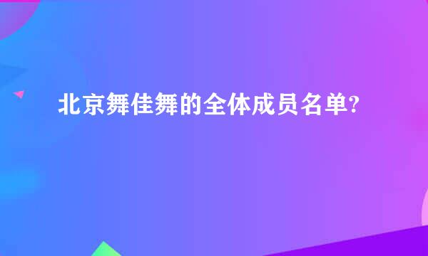 北京舞佳舞的全体成员名单?