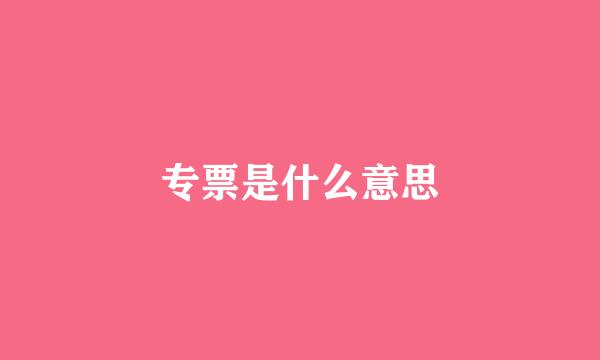 专票是什么意思