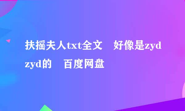 扶摇夫人txt全文 好像是zydzyd的 百度网盘