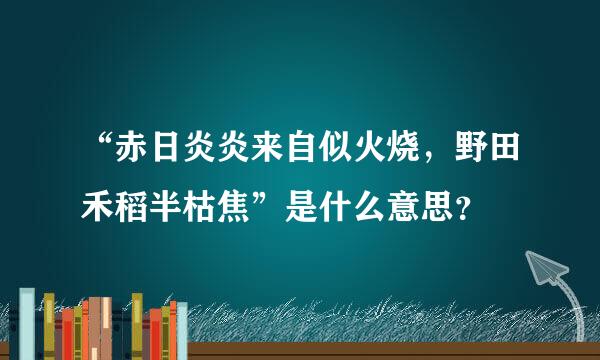 “赤日炎炎来自似火烧，野田禾稻半枯焦”是什么意思？