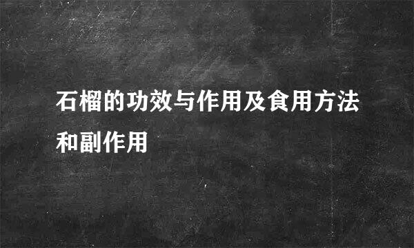 石榴的功效与作用及食用方法和副作用