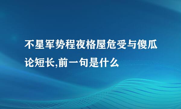 不星军势程夜格屋危受与傻瓜论短长,前一句是什么