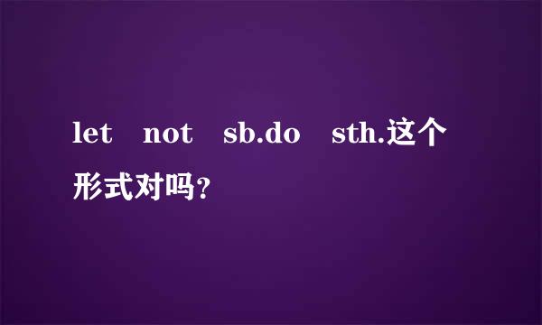 let not sb.do sth.这个形式对吗？