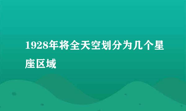 1928年将全天空划分为几个星座区域