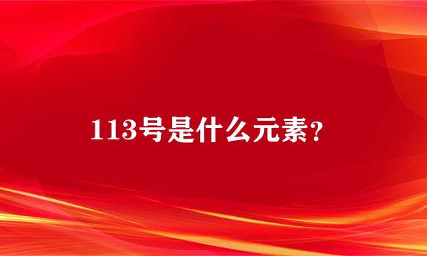 113号是什么元素？