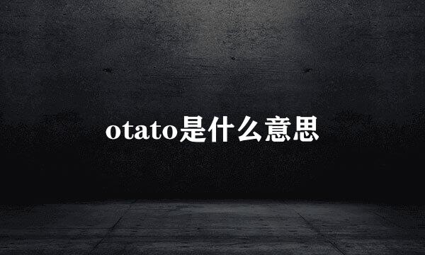 otato是什么意思