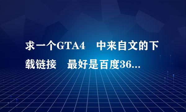 求一个GTA4 中来自文的下载链接 最好是百度360问答网盘的