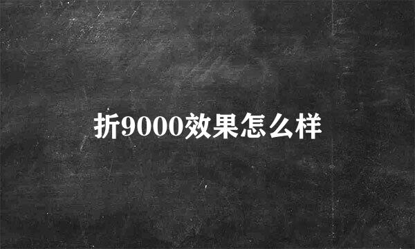 折9000效果怎么样