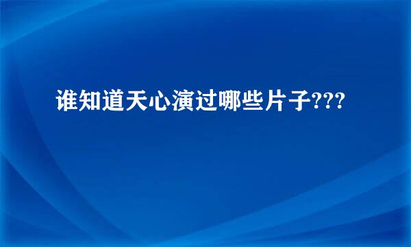 谁知道天心演过哪些片子???