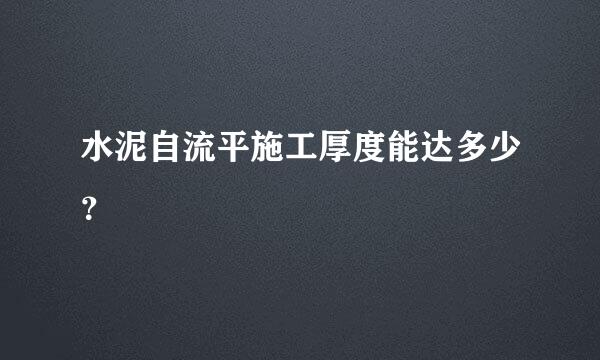 水泥自流平施工厚度能达多少？