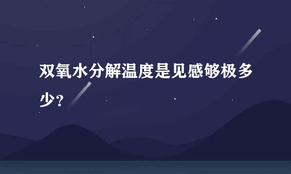 双氧水分解温度是见感够极多少？