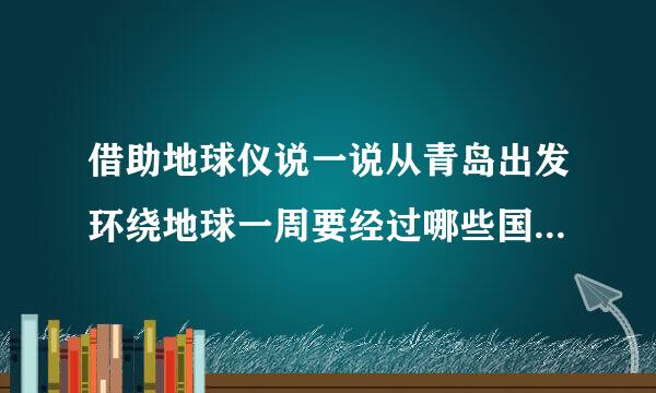 借助地球仪说一说从青岛出发环绕地球一周要经过哪些国家和海洋