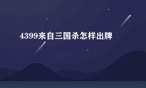 4399来自三国杀怎样出牌