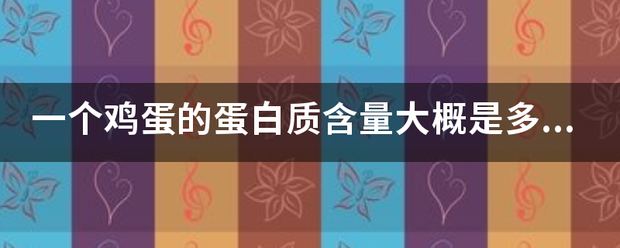 一个鸡蛋的蛋白线北滑宁维夜将主甚向质含量大概是多少??